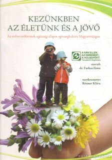 Farkas Ilona, Dr. - Kezünkben az életünk és a jövő [antikvár]