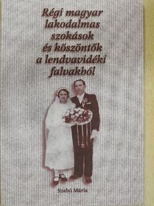 Szabó Mária - Régi magyar lakodalmas szokások és köszöntők a lendvavidéki falvakból [antikvár]