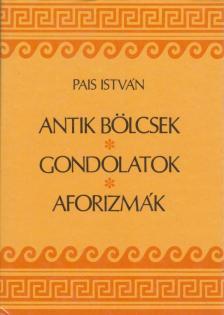 PAIS ISTVÁN - Antik bölcsek, gondolatok, aforizmák (dedikált) [antikvár]