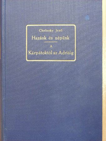 Dr. Cholnoky Jenő - Hazánk és népünk egy ezredéven át/A Kárpátoktól az Adriáig [antikvár]