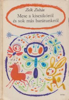 ZELK ZOLTÁN - Mese a kiscsikóról és sok más barátunkról [antikvár]