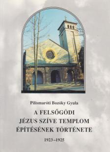 Pilismaróti Bozóky Gyula - A felsőgödi Jézus Szíve templom építésének története [antikvár]