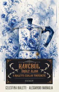 Bialetti Celestina - Kávéból őrölt álom - A Bialetti család története [eKönyv: epub, mobi]