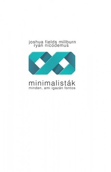 Joshua Fields Millburn, Ryan Nicodemus - Minimalisták - Minden, ami igazán fontos [eKönyv: epub, mobi]