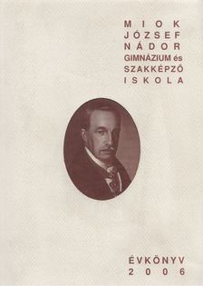 Pattantyús-Ábrahám Sándorné, Szabó Balázsné dr. - MIOK József Nádor Gimnázium és Szakképző Iskola Évkönyv 2006 [antikvár]