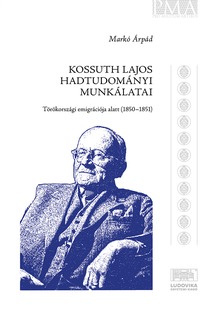 Markó Árpád - Kossuth Lajos hadtudományi munkálatai törökországi emigrációja alatt (1850-1851) [eKönyv: epub, mobi, pdf]