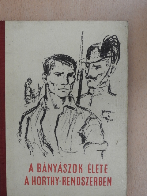 A bányászok élete a Horthy-rendszerben [antikvár]
