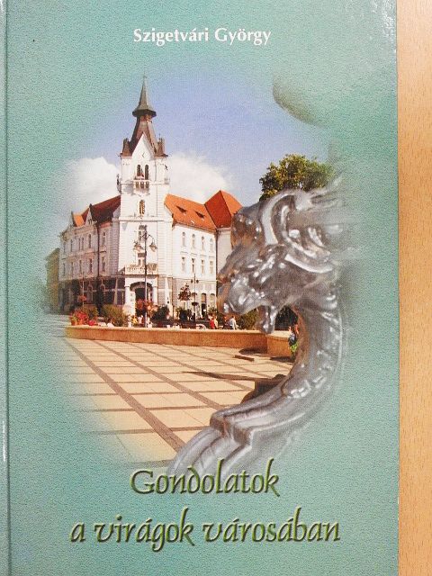 Szigetvári György - Gondolatok a virágok városában [antikvár]