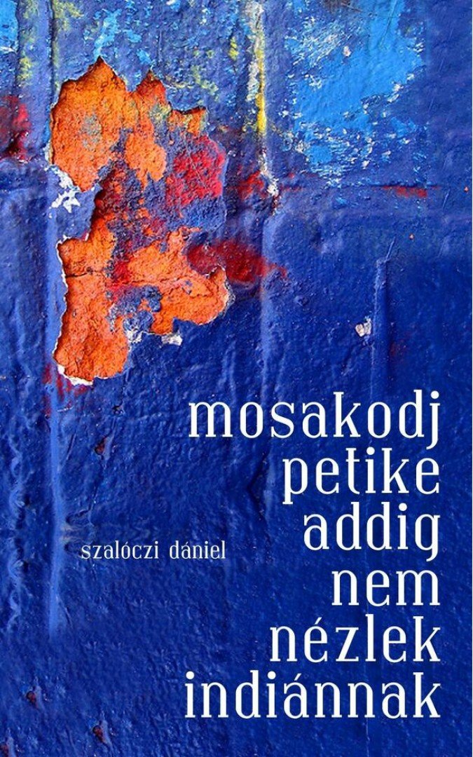 SZALÓCZI DÁNIEL - Mosakodj, Petike, addig nem nézlek indiánnak [antikvár]