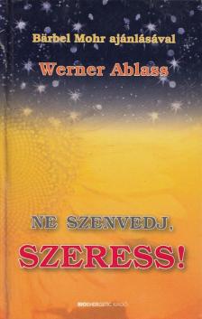 Werner Ablass - Ne szenvedj, szeress! [antikvár]