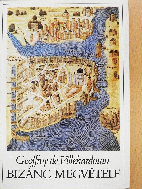 Geoffroy de Villehardouin - Bizánc megvétele [antikvár]