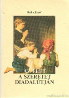 Botka József - Az élet a szeretet diadalútján [antikvár]