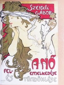 Szendi Gábor - A nő felemelkedése és tündöklése [antikvár]