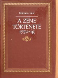 Kelemen Imre - A zene története 1750-ig [antikvár]