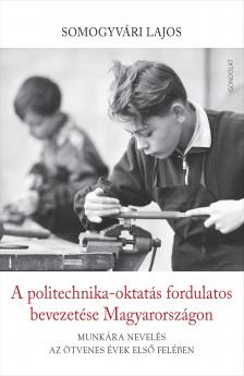 Somogyvári Lajos - A politechnika-oktatás fordulatos bevezetése Magyarországon