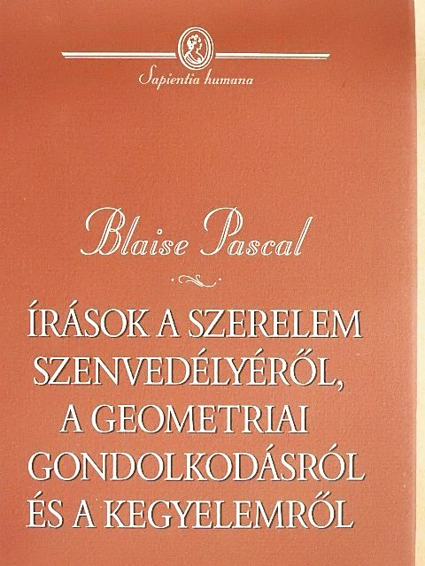 Blaise Pascal - Írások a szerelem szenvedélyéről, a geometriai gondolkodásról és a kegyelemről [antikvár]