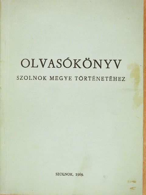 Antal Árpád - Olvasókönyv Szolnok megye történetéhez [antikvár]
