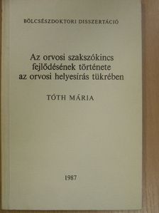 Tóth Mária - Az orvosi szakszókincs fejlődésének története az orvosi helyesírás tükrében [antikvár]