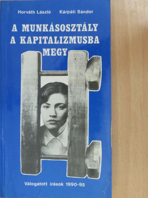 Horváth László - A munkásosztály a kapitalizmusba megy (dedikált példány) [antikvár]
