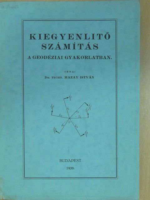 Dr. Hazay István - Kiegyenlitő számitás a geodéziai gyakorlatban [antikvár]