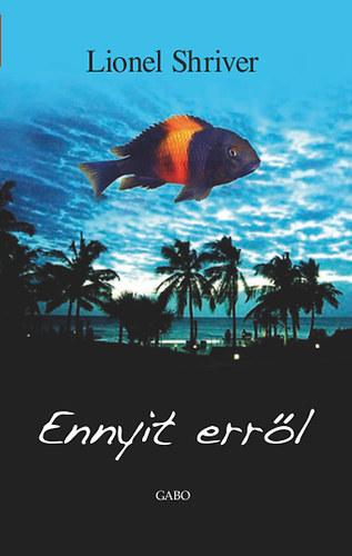 Lionel Shriver - Ennyit erről
