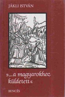 Jákli István - ."..a magyarokhoz küldetett" [antikvár]