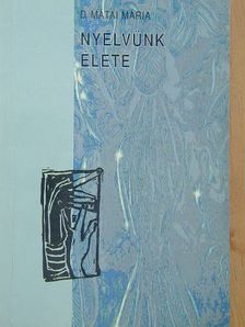 D. Mátai Mária - Nyelvünk élete [antikvár]