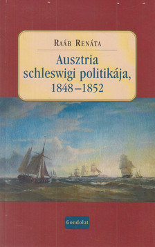 Raáb Renáta - Ausztria schleswigi politikája, 1848-1852 [antikvár]