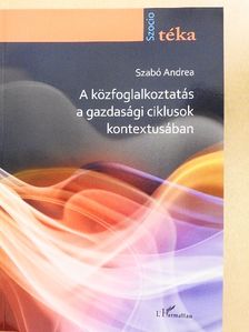 Szabó Andrea - A közfoglalkoztatás a gazdasági ciklusok kontextusában [antikvár]