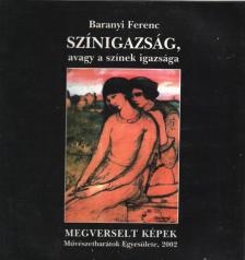 Baranyi Ferenc - Színigazság, avagy a színek igazsága [antikvár]