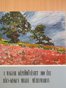 A magyar képzőművészet 100 éve Bács-Kiskun megye múzeumaiban [antikvár]