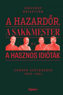 UNGVÁRY KRISZTIÁN - A hazardőr, a sakkmester és a hasznos idióták
