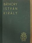 Dr. Veress Endre - Báthory István király [antikvár]