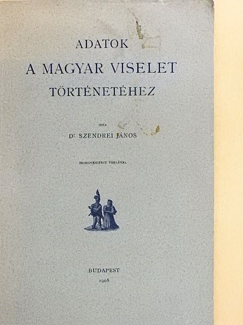 Dr. Szendrei János - Adatok a magyar viselet történetéhez [antikvár]