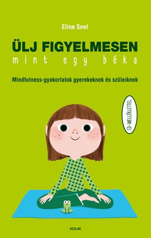 SNEL, ELINE - Ülj figyelmesen, mint egy béka Mindfulness-gyakorlatok gyerekeknek és szüleiknek CD-melléklettel