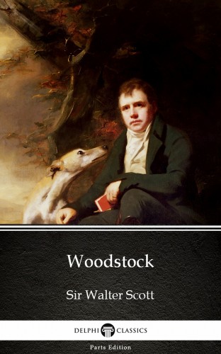 Delphi Classics Sir Walter Scott, - Woodstock by Sir Walter Scott (Illustrated) [eKönyv: epub, mobi]