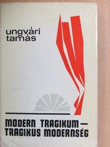 Ungvári Tamás - Modern tragikum-tragikus modernség [antikvár]