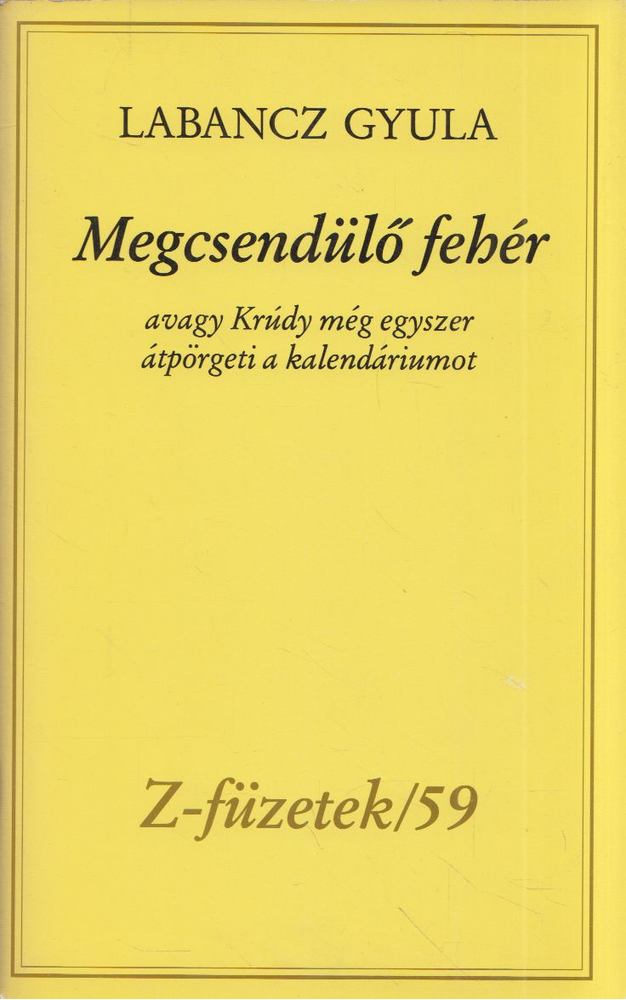 Labancz Gyula - Megcsendülő fehér avagy Krúdy még egyszer átpörgeti a kalendáriumot [antikvár]