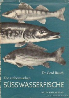 Bauch, Dr. Gerd - Die einheimischen Süsswasserfische [antikvár]