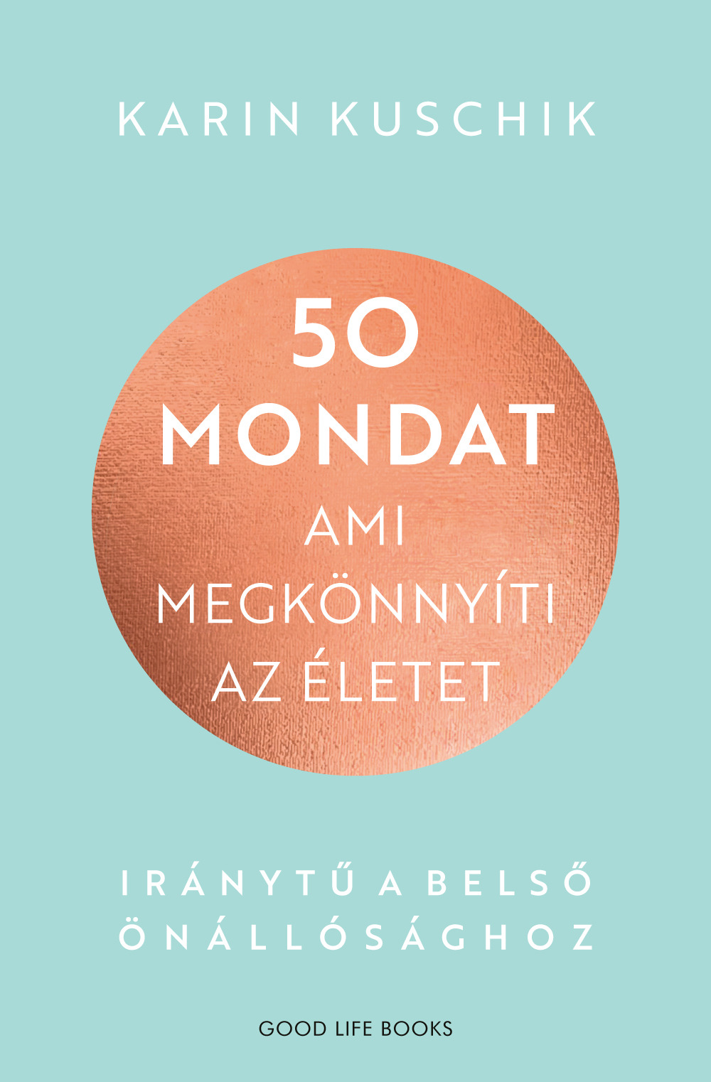 Karin Kuschik - 50 mondat, ami megkönnyíti az életet [eKönyv: epub, mobi]