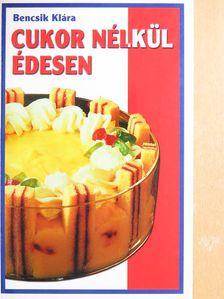 Bencsik Klára - Cukor nélkül édesen [antikvár]