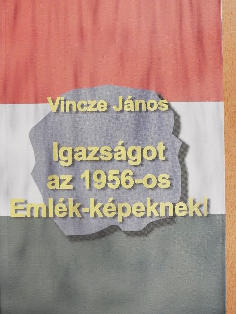 Dr. Vincze-Tiszay Gabriella - Igazságot az 1956-os Emlék-képeknek! [antikvár]
