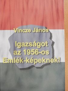 Dr. Vincze-Tiszay Gabriella - Igazságot az 1956-os Emlék-képeknek! [antikvár]