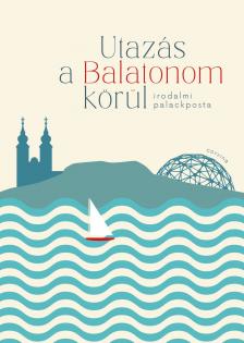 Szederkényi Olga[szerk.] - Utazás a Balatonom körül - Irodalmi palackposta