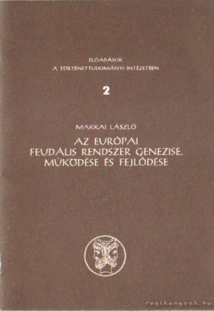 MAKKAI LÁSZLÓ - Az európai feudális rendszer genezise, működése és fejlődése [antikvár]