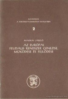 MAKKAI LÁSZLÓ - Az európai feudális rendszer genezise, működése és fejlődése [antikvár]