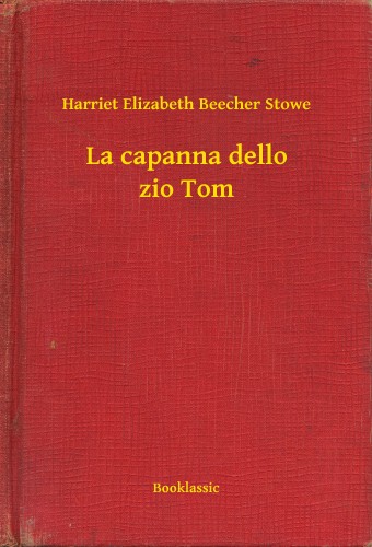 Stowe Harriet Elizabeth Beecher - La capanna dello zio Tom [eKönyv: epub, mobi]