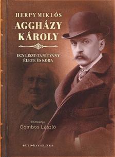 Herpy Miklós - Aggházy Károly - Egy Liszt-tanítvány élete és kora
