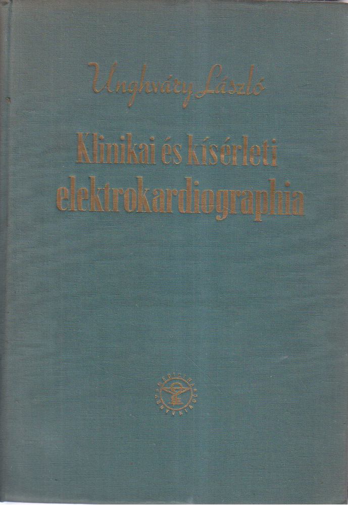 UNGHVÁRY LÁSZLÓ - Klinikai és kísérleti elektrokardiographia [antikvár]