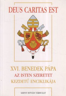 XVI. Benedek pápa - Deus Caritas Est - XVI. Benedek Pápa Az Isten szeretet kezdetű enciklikája [antikvár]